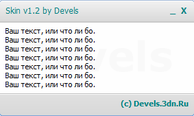 Skin 1.2 <b>Название</b>: Скин для программы <br /> <b>Версия</b>: 1.2 <br /> <b>Автор</b>: mAsya <br /> <b>Источник</b>: www.Devels.3dn.ru <br /> <b>Описание</b>: От нечего делать, сделал красивый скин для какой либо программы, можите качать на здоровье, специально для пользователей Devels.